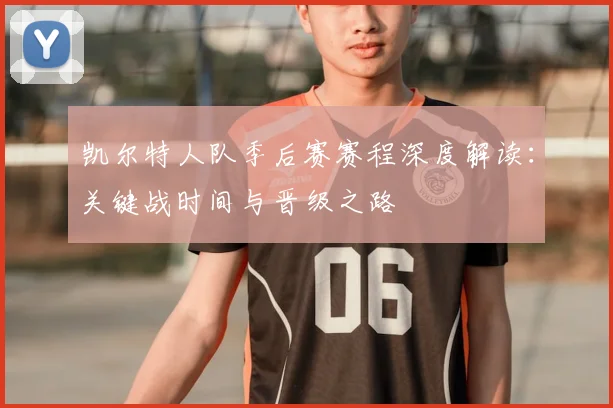凯尔特人队季后赛赛程深度解读:关键战时间与晋级之路