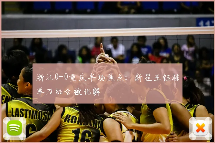浙江0-0重庆半场焦点：新星王钰栋单刀机会被化解